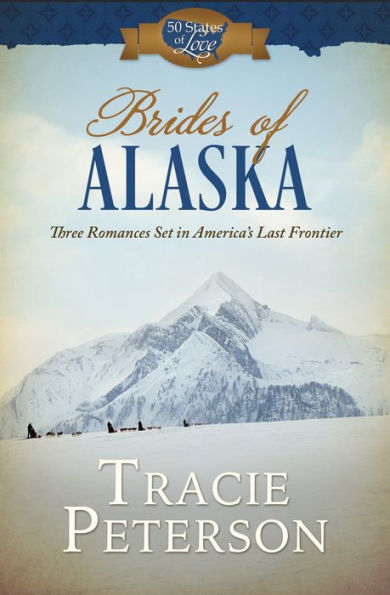 Brides of Alaska: Three Romances Set in America's Last Frontier
