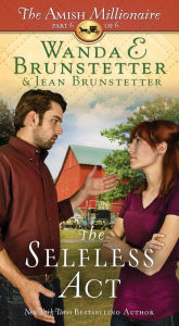 Title: The Selfless Act: The Amish Millionaire Part 6, Author: Wanda E. Brunstetter