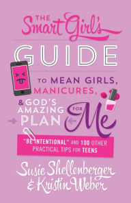 Title: The Smart Girl's Guide to Mean Girls, Manicures, and God's Amazing Plan for ME: 