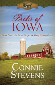 Title: Brides of Iowa: Three Loves Are Sweet Surprises along Willow Creek, Author: Connie Stevens