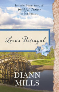 Title: Love's Betrayal: Also Includes Bonus Story of Faithful Traitor by Jill Stengl, Author: DiAnn Mills