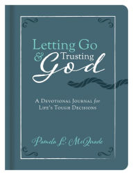 Title: Letting Go and Trusting God: 180 Devotions for Life's Tough Decisions, Author: Pamela L. McQuade