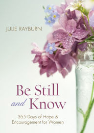 Title: Be Still and Know: 365 Days of Hope and Encouragement for Women, Author: Julie Rayburn