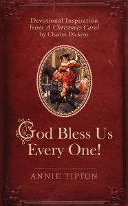 Title: God Bless Us Every One!: Devotional Inspiration from A Christmas Carol by Charles Dickens, Author: Annie Tipton