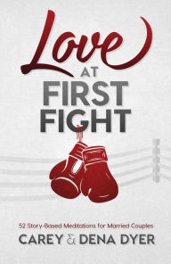 Title: Love at First Fight: 52 Story-Based Meditations for Married Couples, Author: Dena Dyer