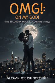 Title: Omg!: Oh My God!: (The SECOND in the ALEX'S DREAMS Trilogy), Author: Alexander Rutherford