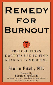 Title: Remedy for Burnout: 7 Prescriptions Doctors Use to Find Meaning in Medicine, Author: Starla  MD Fitch