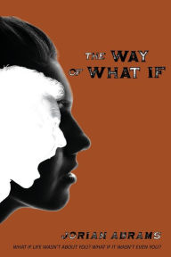 Title: The Way of What If, Author: Jorian Abrams