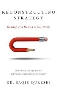 Title: Reconstructing Strategy: Dancing with the God of Objectivity, Author: Dr. Saqib Qureshi