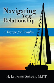 Title: Navigating Your Relationship: A Voyage for Couples, Author: H. Laurence Schwab