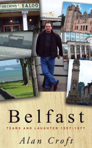 Title: Belfast: Tears and Laughter 1957-1977, Author: Alan Croft