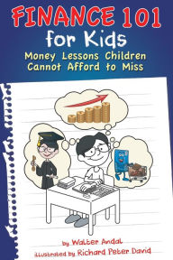 Title: Finance 101 for Kids: Money Lessons Children Cannot Afford to Miss, Author: Walter Andal