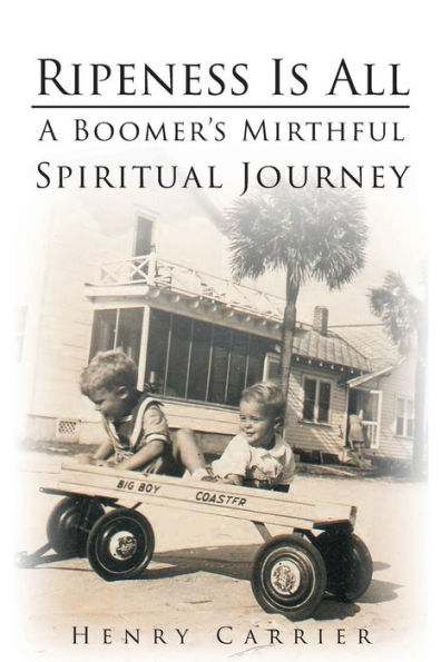 Ripeness Is All: A Boomer's Mirthful, Spiritual Journey