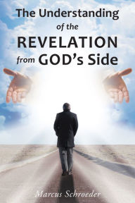 Title: The Understanding of The Revelation From God's Side, Author: Marcus Schroeder