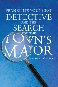 Title: Franklin's Youngest Detective and The Search for the Town's Mayor, Author: Michael Gilbert