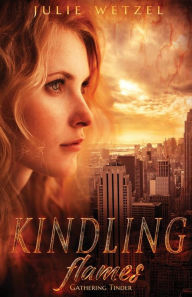 Title: Kindling Flames: Gathering Tinder, Author: Julie Wetzel