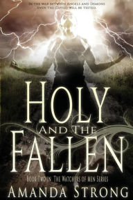 Title: Holy and the Fallen: Book Two in the Watchers of Men Series, Author: Amanda Strong