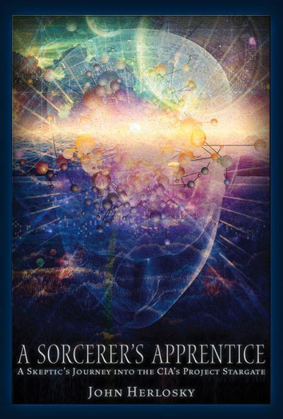 A Sorcerer's Apprentice: Skeptic's Journey into the CIA's Project Stargate and Remote Viewing