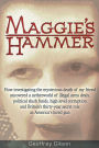 Maggie's Hammer: How Investigating the Mysterious Death of My Friend Uncovered a Netherworld of Illegal Arms Deals, Political Slush Funds, High-Level Corruption and Britain's Thirty-Year Secret Role as America's Hired Gun