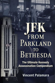 Title: JFK: From Parkland to Bethesda: The Ultimate Kennedy Assassination Compendium, Author: Hella Prante