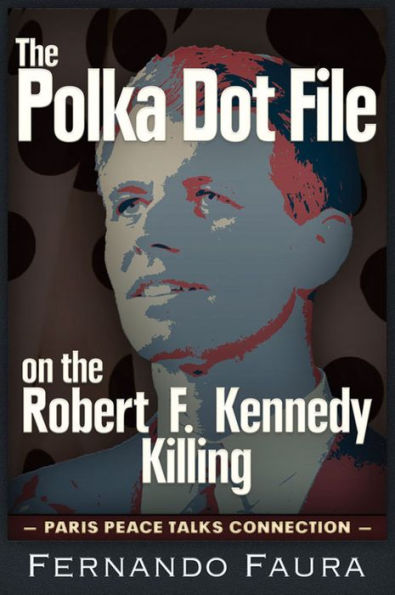 the Polka Dot File on Robert F. Kennedy Killing: Paris Peace Talks Connection