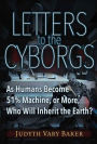 Letters to the Cyborgs: As Humans Become 51% Machine, or More, Who Will Inherit the Earth?