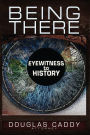 Being There: Eye Witness To History