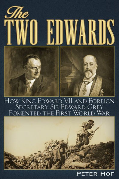 the Two Edwards: How King Edward VII and Foreign Secretary Sir Grey Fomented First World War