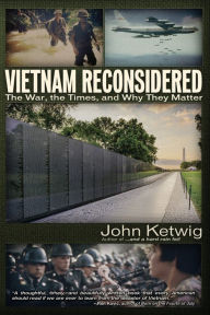 Title: Vietnam Reconsidered: The War, the Times, and Why They Matter, Author: John Ketwig