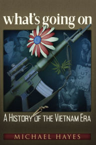 Title: what's going on: A History of the Vietnam Era, Author: Michael Hayes