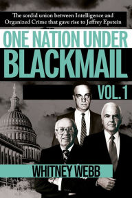 Title: One Nation Under Blackmail: The Sordid Union Between Intelligence and Crime that Gave Rise to Jeffrey Epstein, VOL.1, Author: Whitney Alyse Webb