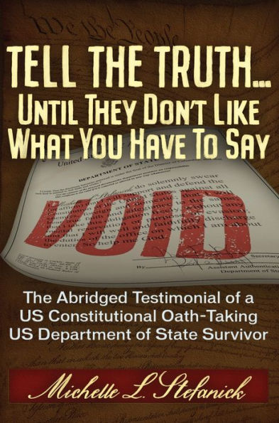 Tell The Truth ... Until They Don't Like What You Have To Say: Abridged Testimonial of a US Constitutional Oath-Taking Department State Survivor