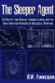 Free books for iphone download The Sleeper Agent: The Rise of Lyme Disease, Chronic Illness, and the Great Imitator Antigens of Biological Warfare