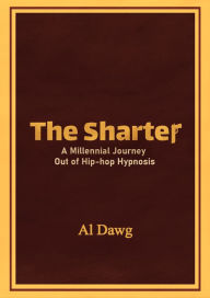 Title: The Sharter: A Millennial Journey Out of Hip-hop Hypnosis, Author: Al Dawg