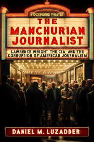 Free e book pdf download The Manchurian Journalist: Lawrence Wright, the CIA, and the Corruption of American Journalism 9781634244541 by Daniel Luzadder (English literature)