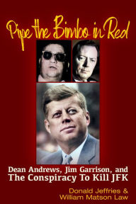 Title: Pipe the Bimbo in Red: Dean Andrews, Jim Garrison and the Conspiracy to Kill JFK, Author: William Matson Law