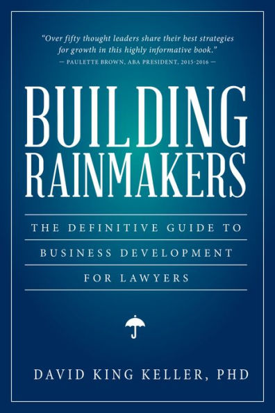 Building Rainmakers: The Definitive Guide to Business Development for Lawyers