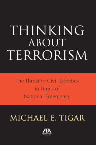 Title: Thinking About Terrorism: The Threat to Civil Liberties in a Time of National Emergency, Author: Michael E. Tigar