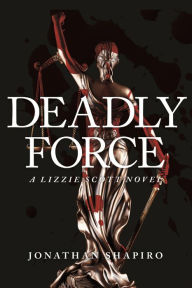 Book to download for free Deadly Force: A Lizzie Scott Novel (English literature) by Jonathan Shapiro