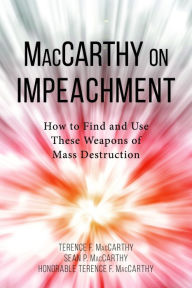 Title: MacCarthy on Impeachment: How to Find and Use These Weapons of Mass Destruction, Author: Sean Patrick MacCarthy Sean Patrick MacCarthy