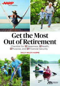 Title: ABA/AARP Get the Most Out of Retirement: Checklist for Happiness, Health, Purpose and Financial Security, Author: Sally Balch Hurme