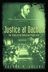 Title: Justice at Dachau: The Trials of an American Prosecutor, Author: Joshua Greene