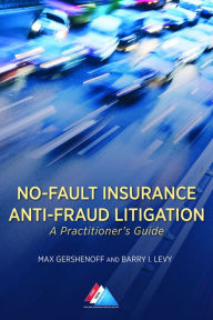 Title: No-Fault Insurance Anti-Fraud Litigation: A Practitioner's Guide, Author: Max Gershenoff