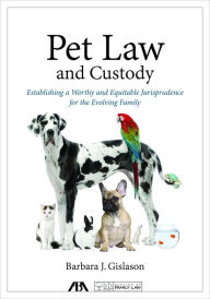 Title: Pet Law and Custody: Establishing a Worthy and Equitable Jurisprudence for the Evolving Family, Author: Barbara J. Gislason