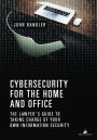 Cybersecurity for the Home and Office: The Lawyer's Guide to Taking Charge of Your Own Information Security