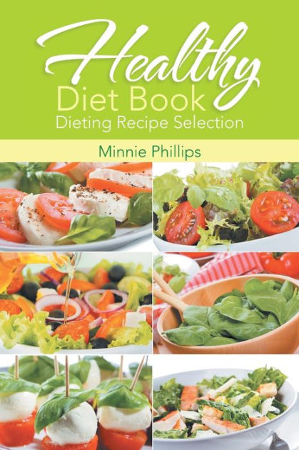 Healthy Diet Book: Dieting Recipe Selection by Minnie Phillips ...