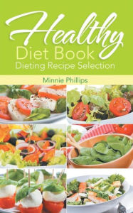 Title: Healthy Diet Book: Dieting Recipe Selection, Author: Minnie Phillips