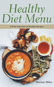 Title: Healthy Diet Menu: A Wide Selection of Healthy Recipes, Author: Marion Miles