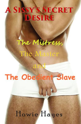 A Sissys Secret Desire The Mistress The Master And The Obedient Slavenook Book - 