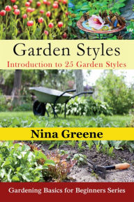 Title: Garden Styles: Introduction to 25 Garden Styles: Gardening Basics for Beginners Series, Author: Nina Greene